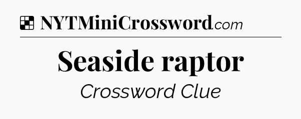 Solution: Seaside raptor - NYT Crossword