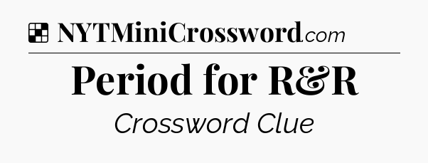Solution: Period for R&R - NYT Crossword