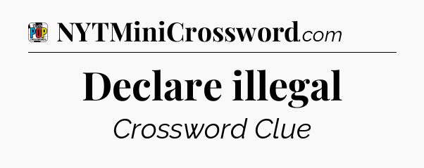 Declare illegal Crossword Clue