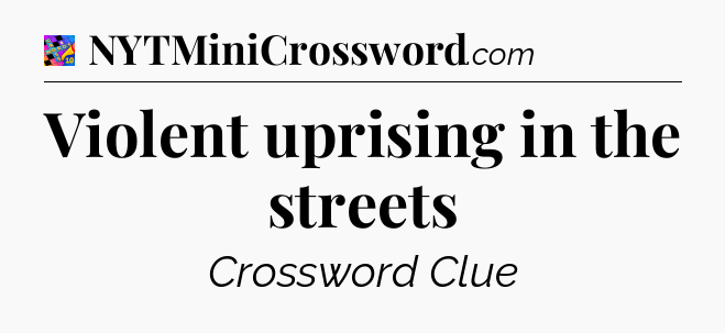 Violent uprising in the streets Crossword Clue