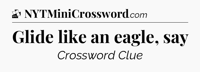 Glide like an eagle, say - Daily Themed Classic Crossword