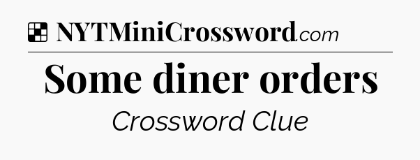 Solution: Some diner orders - NYT Crossword