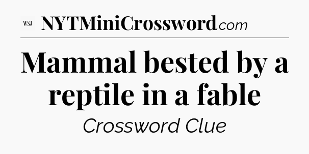 Mammal bested by a reptile in a fable - WSJ Crossword