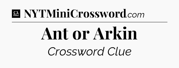 Ant or Arkin - LA Times Crossword