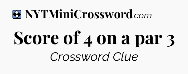 Solution: Score of 4 on a par 3 - NYT Mini Crossword
