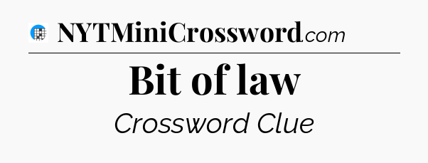 Bit of law Crossword Clue