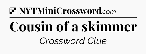 Solution: Cousin of a skimmer - NYT Crossword