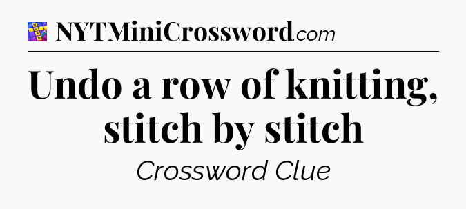Undo a row of knitting, stitch by stitch Codycross