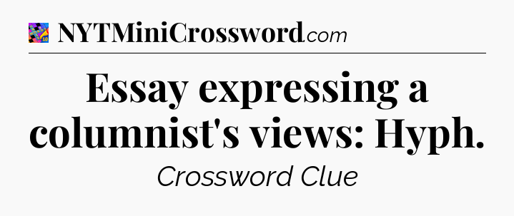 Essay expressing a columnist's views: Hyph Crossword Clue