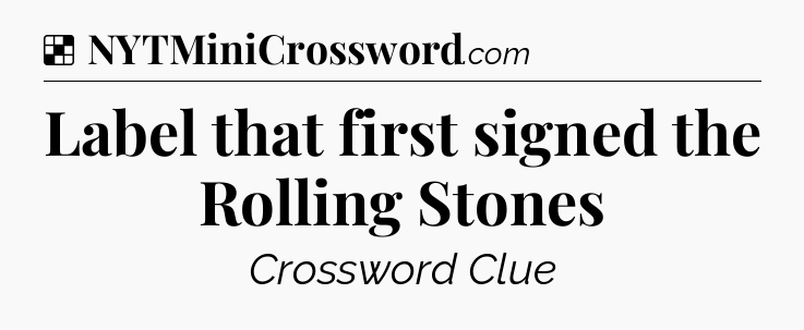 Solution: Label that first signed the Rolling Stones - NYT Crossword
