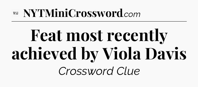 Feat most recently achieved by Viola Davis - WSJ Crossword