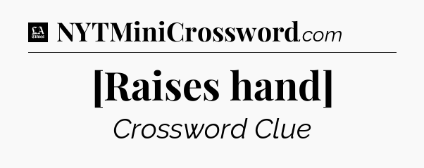 [Raises hand] - LA Times Crossword