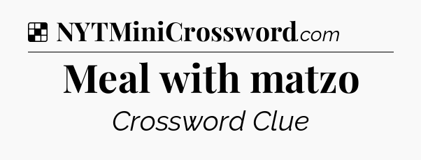 Solution: Meal with matzo - NYT Crossword