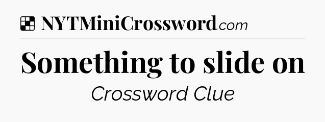 Solution: Something to slide on - NYT Crossword