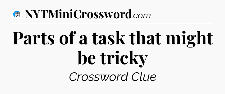Parts of a task that might be tricky Crossword Clue