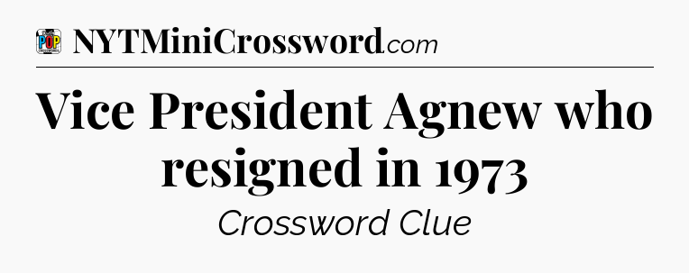 Vice President Agnew who resigned in 1973 Crossword Clue