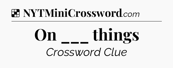 Solution: On ___ things - NYT Crossword
