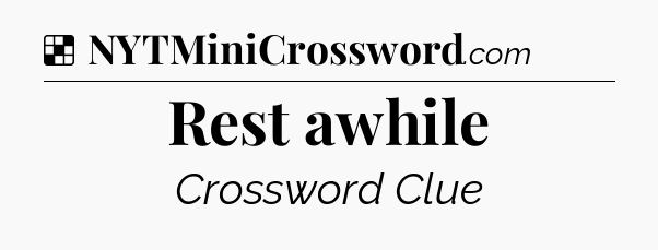 Solution: Rest awhile - NYT Crossword