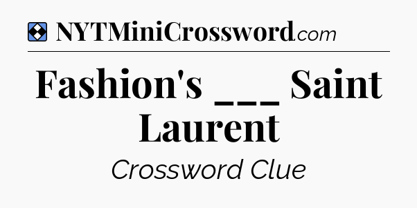 Solution: Fashion's ___ Saint Laurent - NYT Mini Crossword