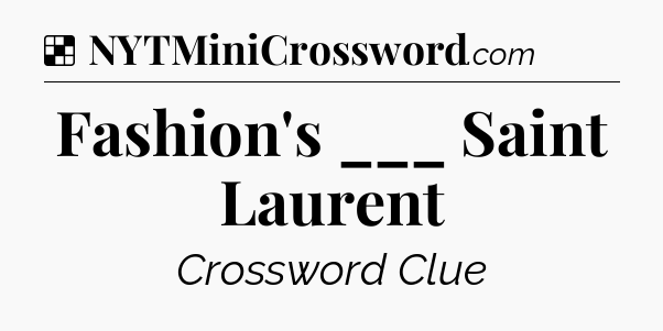 Solution: Fashion's ___ Saint Laurent - NYT Crossword