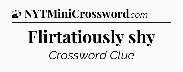 Flirtatiously shy - Daily Themed Classic Crossword