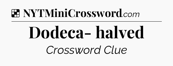 Solution: Dodeca- halved - NYT Crossword