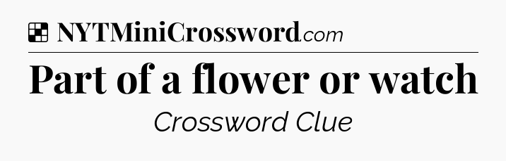 Solution: Part of a flower or watch - NYT Crossword
