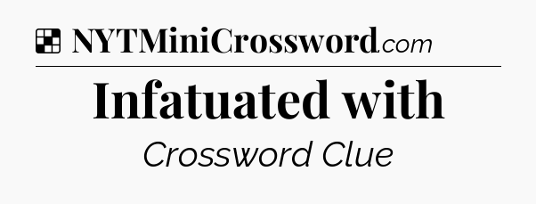 Solution: Infatuated with - NYT Crossword