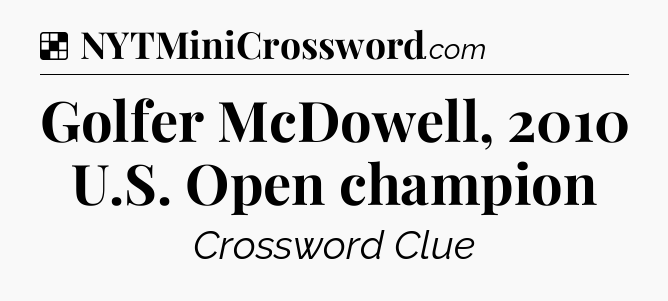 Solution: Golfer McDowell, 2010 U.S. Open champion - NYT Crossword