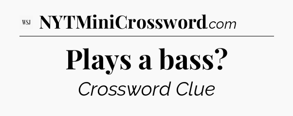 Plays a bass - WSJ Crossword