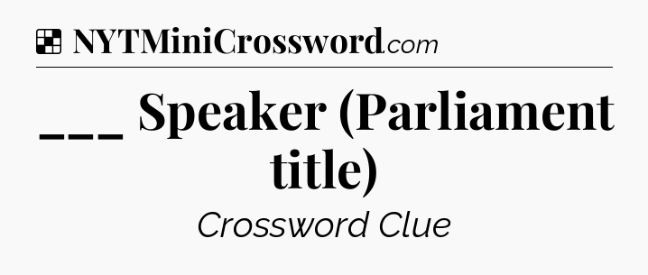 Solution: ___ Speaker (Parliament title) - NYT Crossword