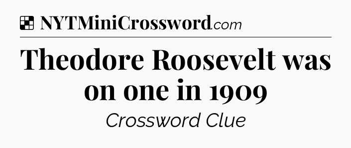 Solution: Theodore Roosevelt was on one in 1909 - NYT Crossword
