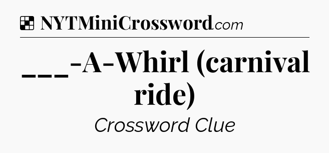 Solution: ___-A-Whirl (carnival ride) - NYT Crossword