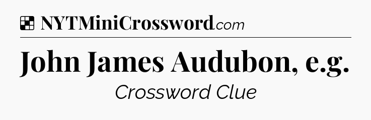 Solution: John James Audubon, e.g - NYT Crossword