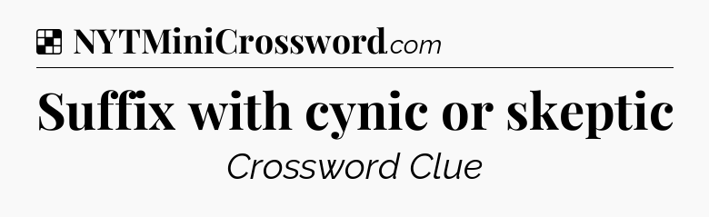 Solution: Suffix with cynic or skeptic - NYT Crossword