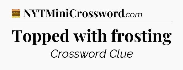 Topped with frosting - Eugene Sheffer Crossword
