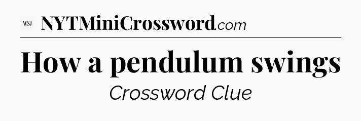 How a pendulum swings - WSJ Crossword