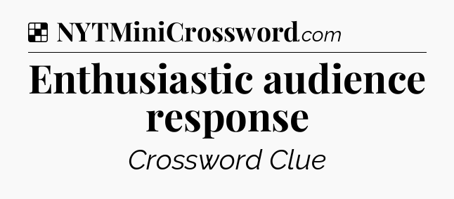 Solution: Enthusiastic audience response - NYT Crossword