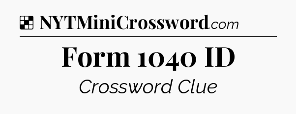 Solution: Form 1040 ID - NYT Crossword