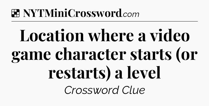 Solution: Location where a video game character starts (or restarts) a level - NYT Crossword