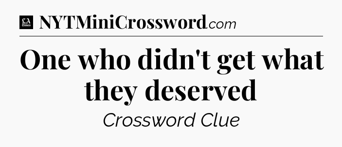 One who didn't get what they deserved - LA Times Crossword