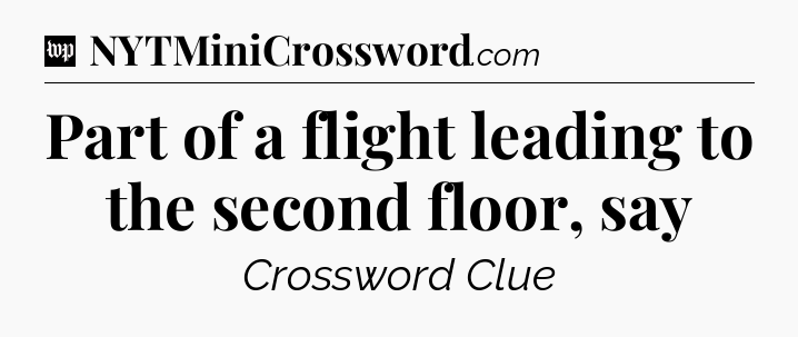 Part of a flight leading to the second floor, say Crossword Clue