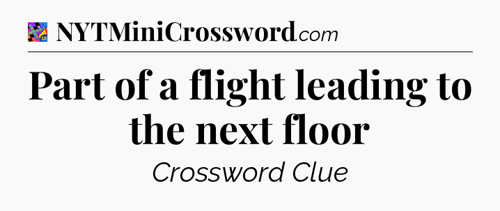Part of a flight leading to the next floor Crossword Clue