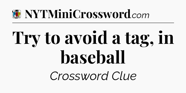 Try to avoid a tag, in baseball Crossword Clue