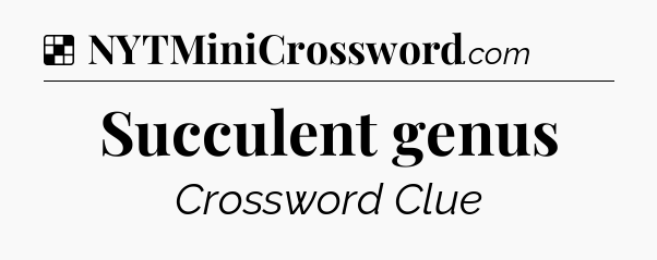 Solution: Succulent genus - NYT Crossword