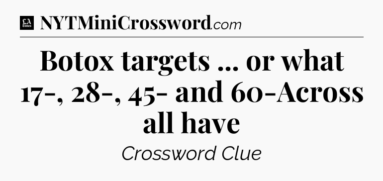 Botox targets ... or what 17-, 28-, 45- and 60-Across all have - LA Times Crossword