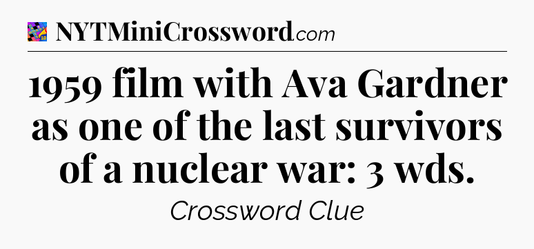 1959 film with Ava Gardner as one of the last survivors of a nuclear war: 3 wds Crossword Clue