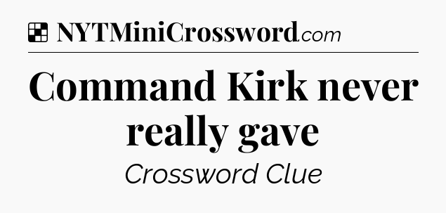 Solution: Command Kirk never really gave - NYT Crossword