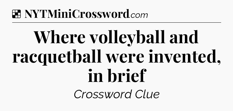 Where volleyball and racquetball were invented, in brief NYT Crossword