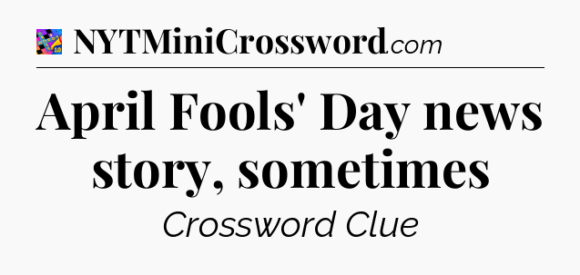 April Fools' Day news story, sometimes Crossword Clue